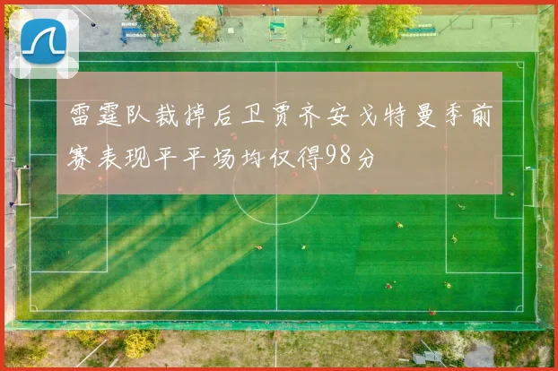 雷霆队裁掉后卫贾齐安戈特曼季前赛表现平平场均仅得98分