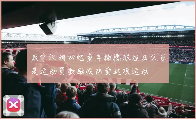 康宁汉姆回忆童年橄榄球经历父亲是运动员激励我热爱这项运动