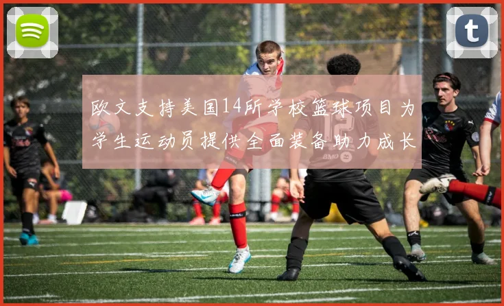 欧文支持美国14所学校篮球项目为学生运动员提供全面装备助力成长