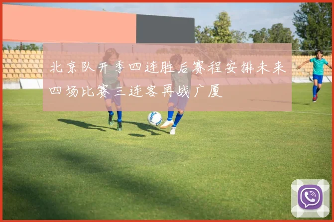 北京队开季四连胜后赛程安排未来四场比赛三连客再战广厦