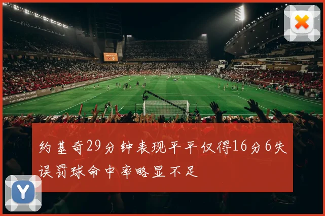 约基奇29分钟表现平平仅得16分6失误罚球命中率略显不足